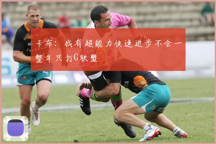 卡布：我有超能力快速进步不会一整年只打G联盟