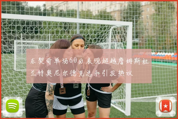 东契奇单场60分表现超越詹姆斯杜兰特奥尼尔德克总和引发热议